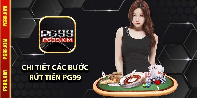 Chi tiết các bước rút tiền PG99