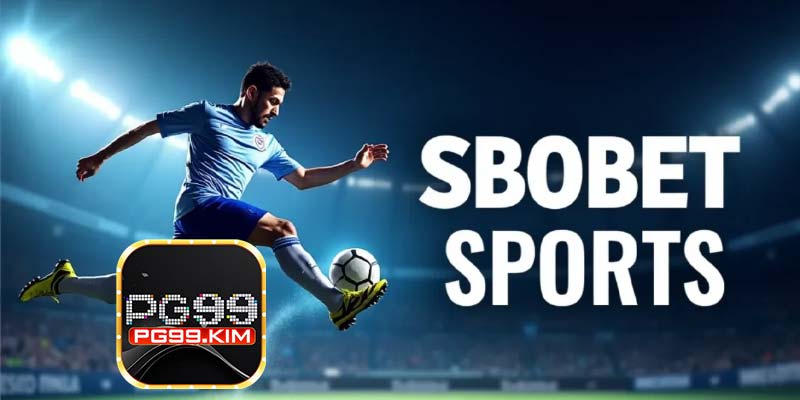 Điểm danh những ưu điểm nổi bật sảnh cược SBOBET Sport PG99
