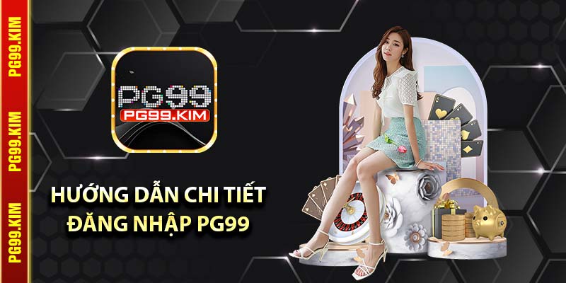 Hướng dẫn chi tiết đăng nhập PG99