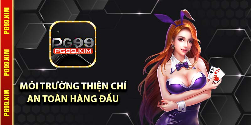 Môi trường thiện chí, an toàn hàng đầu