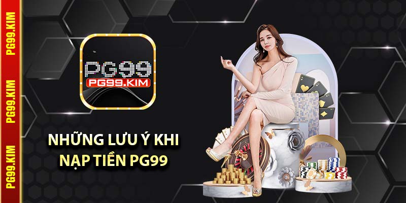 Những lưu ý khi nạp tiền PG99