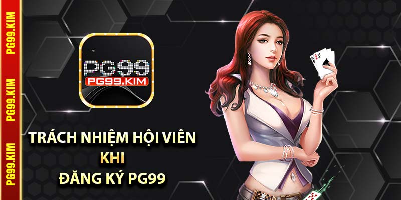 Trách nhiệm hội viên khi đăng ký PG99