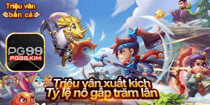 Trải nghiệm nhanh Triệu Văn săn cá 4K cùng PG99