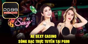 AE SEXY Casino – Sòng Bạc Trực Tuyến Tại PG99