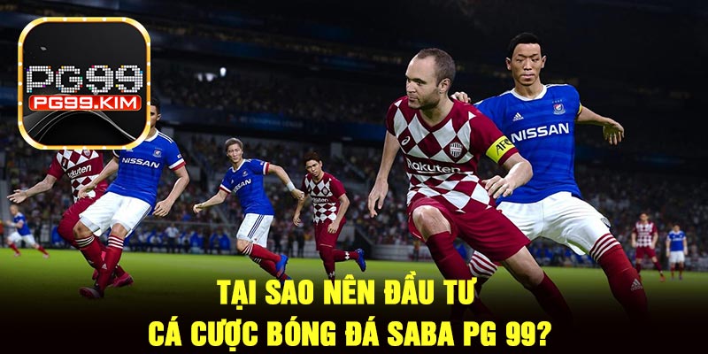 Tại sao nên đầu tư cá cược bóng đá SABA PG 99?